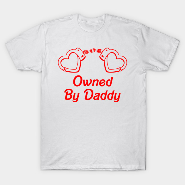 Owned By Daddy Yes Daddy Ddlg Dom Sub T Shirt Teepublic 1889